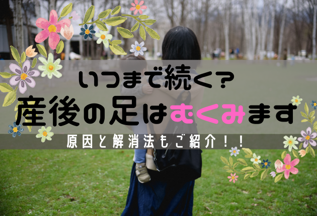 産後の足はむくみがひどい これいつまで続くの 原因と解消方法もご紹介 あーこママの子育てブログ